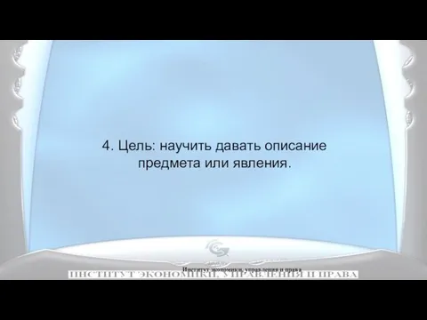 Институт экономики, управления и права 4. Цель: научить давать описание предмета или явления.