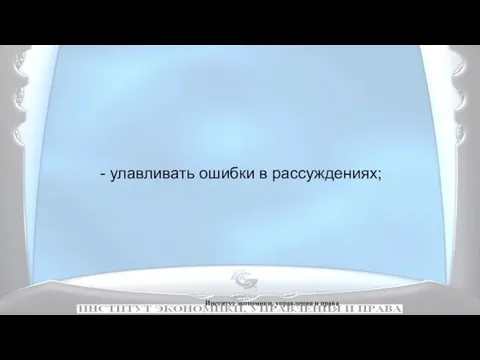 Институт экономики, управления и права - улавливать ошибки в рассуждениях;