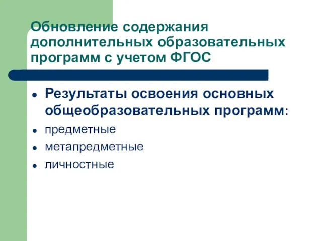 Обновление содержания дополнительных образовательных программ с учетом ФГОС Результаты освоения основных общеобразовательных программ: предметные метапредметные личностные