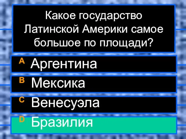 Какое государство Латинской Америки самое большое по площади? A Аргентина B Мексика C Венесуэла D Бразилия