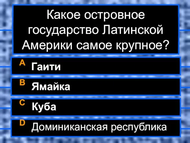 Какое островное государство Латинской Америки самое крупное? A Гаити B Ямайка C Куба D Доминиканская республика