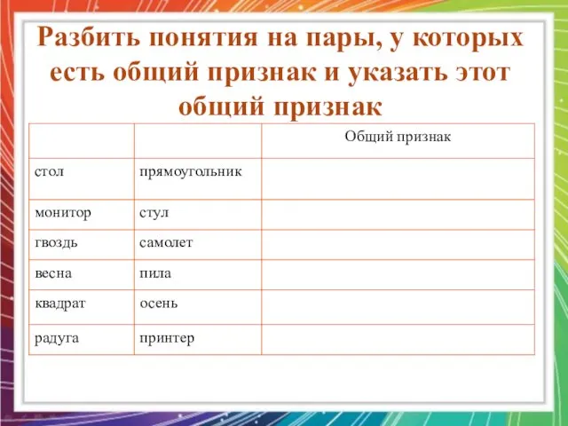 Разбить понятия на пары, у которых есть общий признак и указать этот общий признак