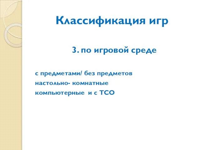 Классификация игр 3. по игровой среде с предметами/ без предметов настольно- комнатные компьютерные и с ТСО