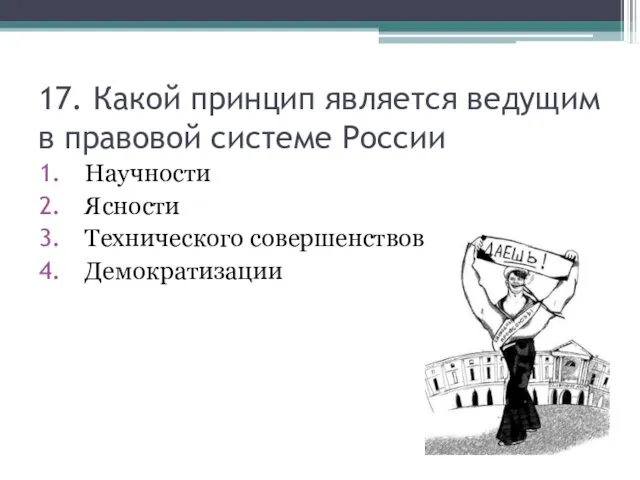 17. Какой принцип является ведущим в правовой системе России Научности Ясности Технического совершенствования Демократизации