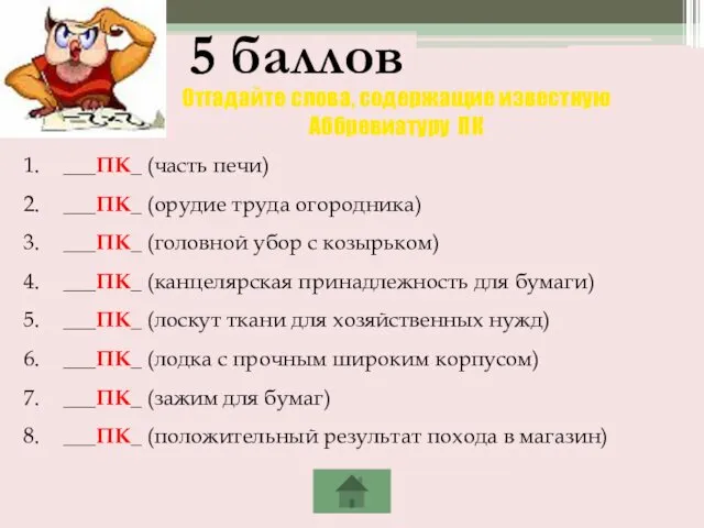 Отгадайте слова, содержащие известную Аббревиатуру ПК 5 баллов ___ПК_ (часть печи)