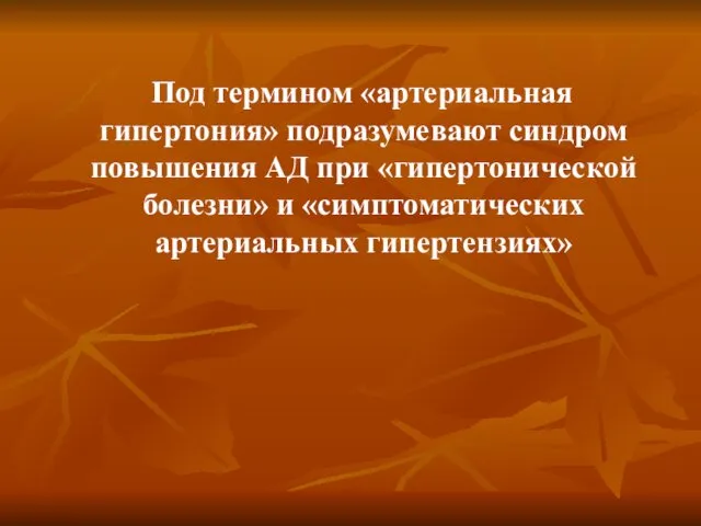 Под термином «артериальная гипертония» подразумевают синдром повышения АД при «гипертонической болезни» и «симптоматических артериальных гипертензиях»