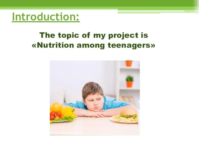 Introduction: The topic of my project is «Nutrition among teenagers»