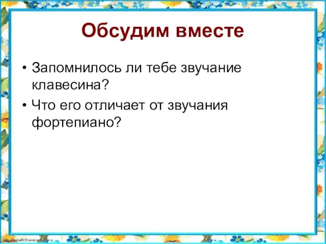 Обсудим вместе Запомнилось ли тебе звучание клавесина? Что его отличает от звучания фортепиано?