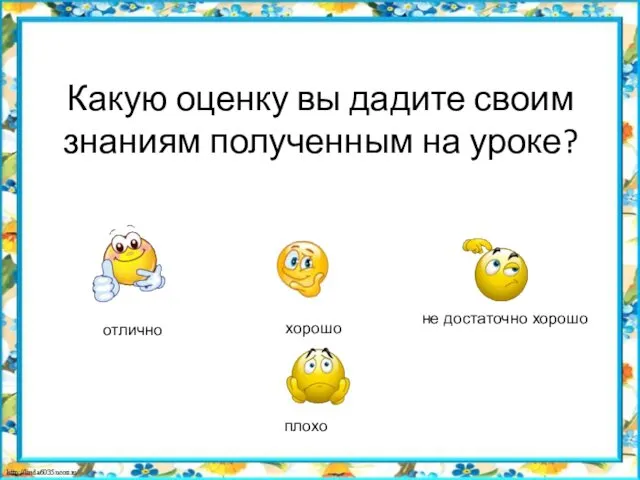 Какую оценку вы дадите своим знаниям полученным на уроке? отлично хорошо не достаточно хорошо плохо