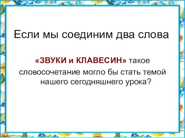 Если мы соединим два слова «ЗВУКИ и КЛАВЕСИН» такое словосочетание могло