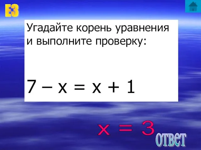 Е3 Угадайте корень уравнения и выполните проверку: 7 – х =