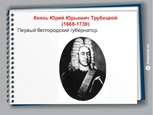 Князь Юрий Юрьевич Трубецкой (1668-1739) Первый белгородский губернатор.