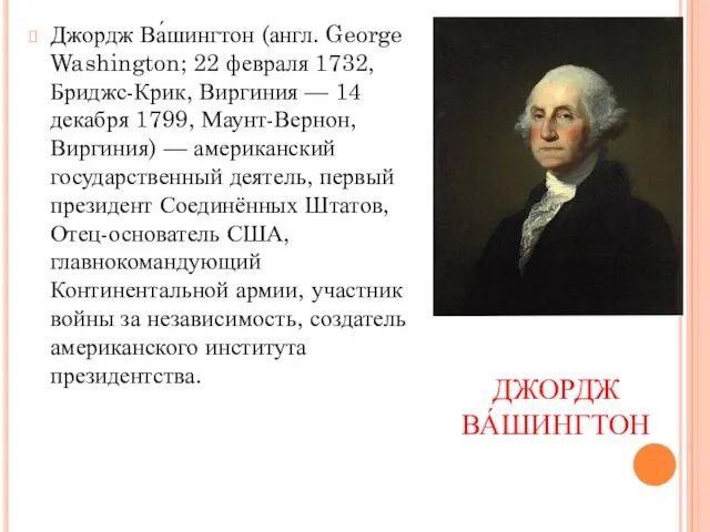 ДЖОРДЖ ВА́ШИНГТОН Джордж Ва́шингтон (англ. George Washington; 22 февраля 1732, Бриджс-Крик,