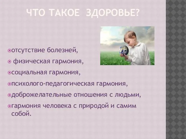 ЧТО ТАКОЕ ЗДОРОВЬЕ? отсутствие болезней, физическая гармония, социальная гармония, психолого-педагогическая гармония,