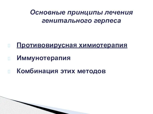 Основные принципы лечения генитального герпеса Противовирусная химиотерапия Иммунотерапия Комбинация этих методов