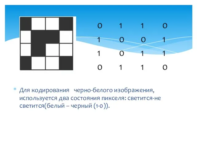 Для кодирования черно-белого изображения, используется два состояния пикселя: светится-не светится(белый – черный (1-0)).