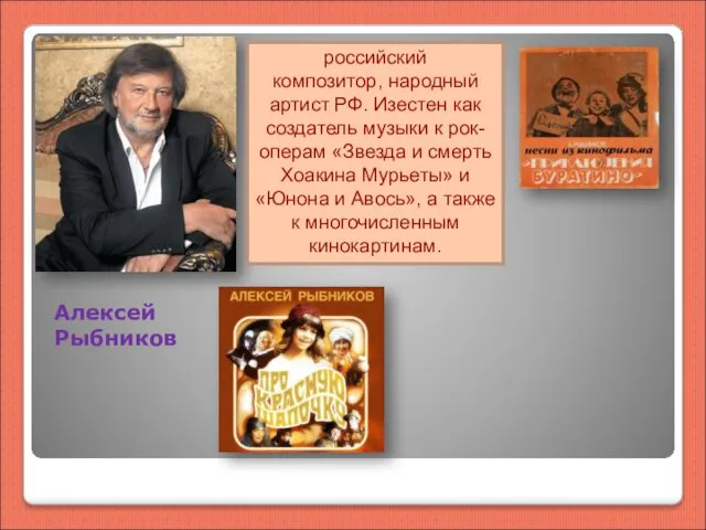 Алексей Рыбников российский композитор, народный артист РФ. Изестен как создатель музыки