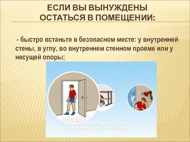 ЕСЛИ ВЫ ВЫНУЖДЕНЫ ОСТАТЬСЯ В ПОМЕЩЕНИИ: - быстро встаньте в безопасном