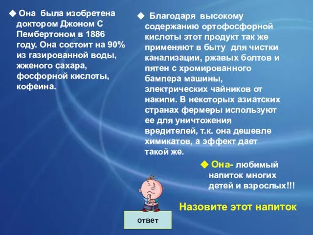 ответ Она- любимый напиток многих детей и взрослых!!! Она была изобретена