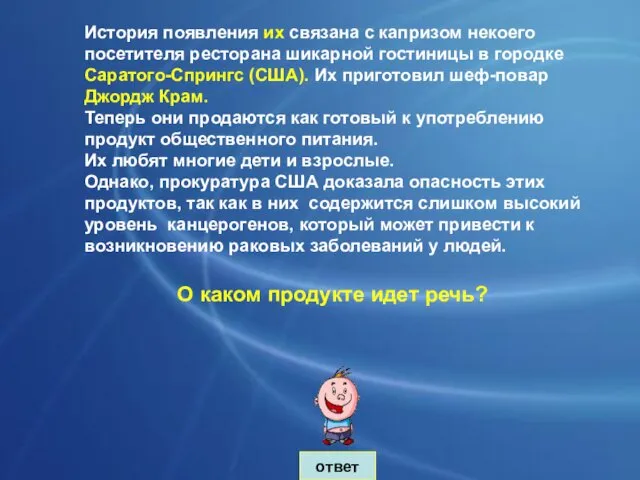 ответ История появления их связана с капризом некоего посетителя ресторана шикарной