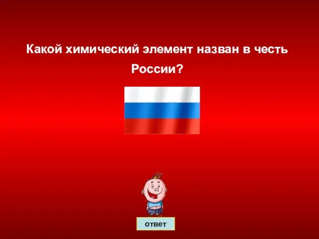 Какой химический элемент назван в честь России? ответ