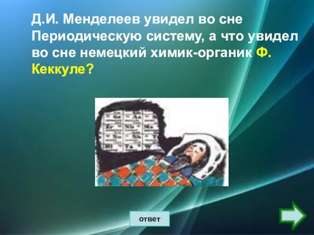 ответ Д.И. Менделеев увидел во сне Периодическую систему, а что увидел