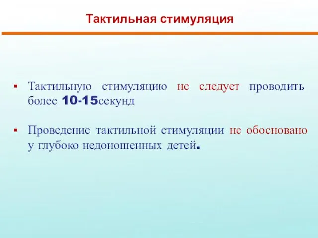 Тактильная стимуляция Тактильную стимуляцию не следует проводить более 10-15секунд Проведение тактильной