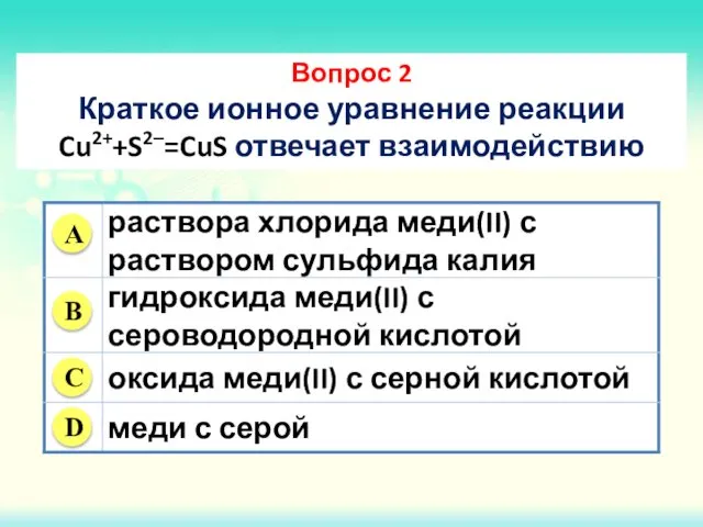 Вопрос 2 Краткое ионное уравнение реакции Cu2++S2–=CuS отвечает взаимодействию