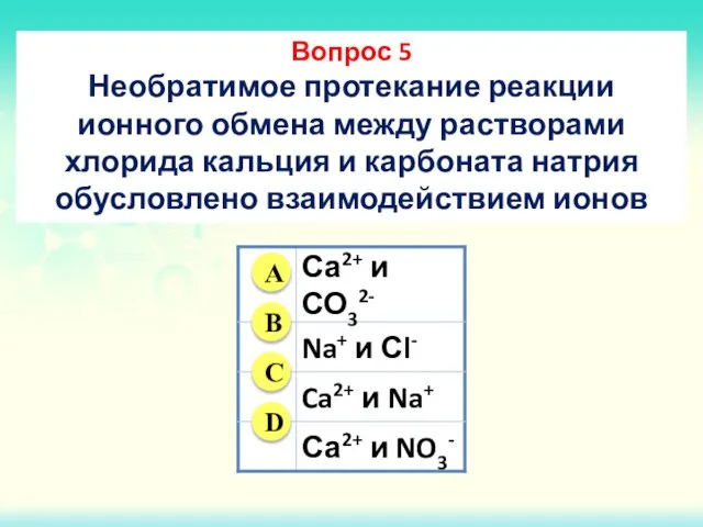 Вопрос 5 Необратимое протекание реакции ионного обмена между растворами хлорида кальция