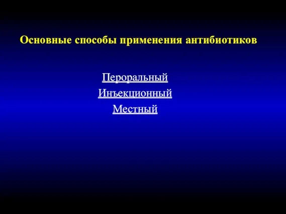 Основные способы применения антибиотиков Пероральный Инъекционный Местный