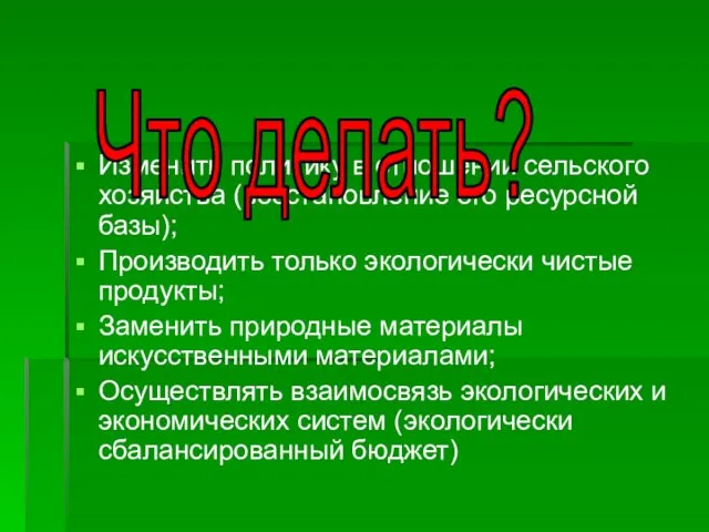 Изменить политику в отношении сельского хозяйства (восстановление его ресурсной базы); Производить