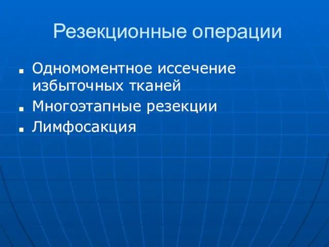 Резекционные операции Одномоментное иссечение избыточных тканей Многоэтапные резекции Лимфосакция