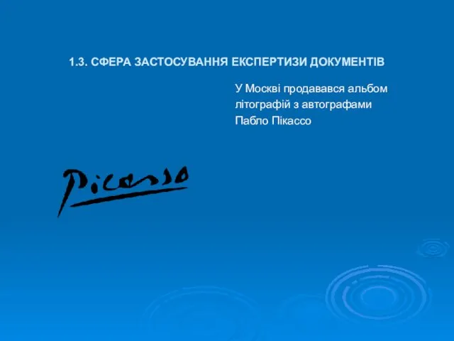 1.3. СФЕРА ЗАСТОСУВАННЯ ЕКСПЕРТИЗИ ДОКУМЕНТІВ У Москві продавався альбом літографій з автографами Пабло Пікассо