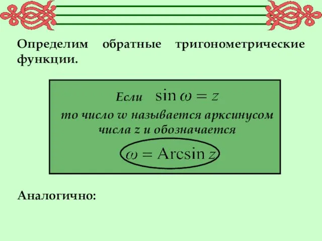 Определим обратные тригонометрические функции. Если то число w называется арксинусом числа z и обозначается Аналогично: