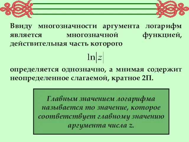 Ввиду многозначности аргумента логарифм является многозначной функцией, действительная часть которого определяется