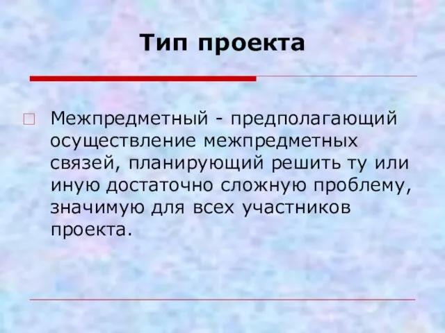 Тип проекта Межпредметный - предполагающий осуществление межпредметных связей, планирующий решить ту