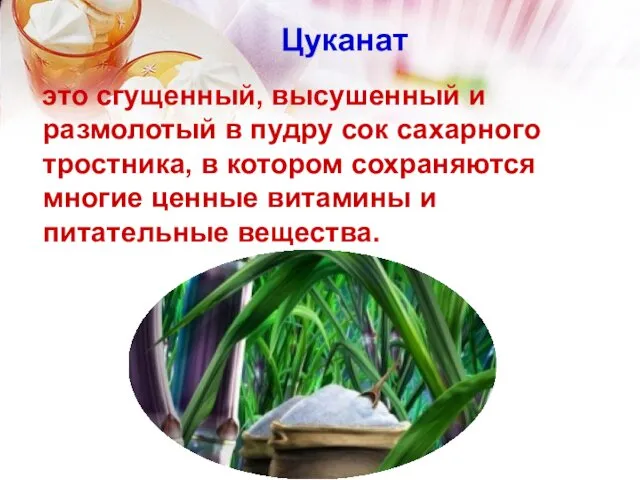 Цуканат это сгущенный, высушенный и размолотый в пудру сок сахарного тростника,