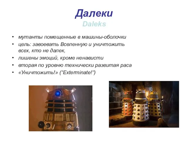 Далеки Daleks мутанты помещенные в машины-оболочки цель: завоевать Вселенную и уничтожить