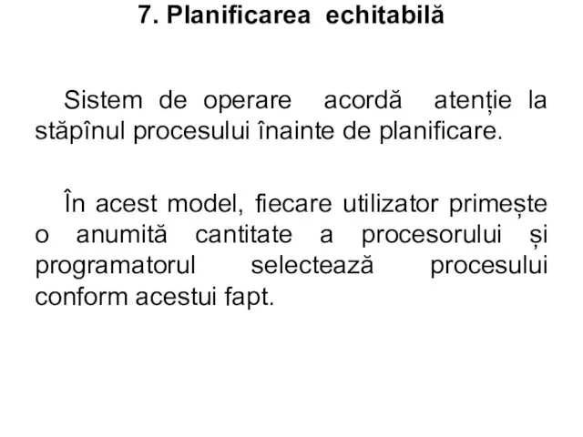 7. Planificarea echitabilă Sistem de operare acordă atenție la stăpînul procesului