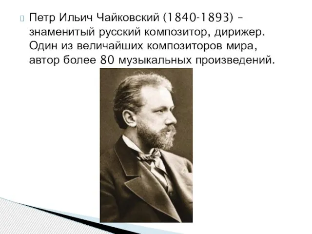 Петр Ильич Чайковский (1840-1893) – знаменитый русский композитор, дирижер. Один из