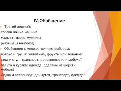 IV.Обобщение Третий лишний: собака-кошка-машина мальчик-дверь-мужчина рыба-машина-поезд Обобщения с множественным выбором: яблоко