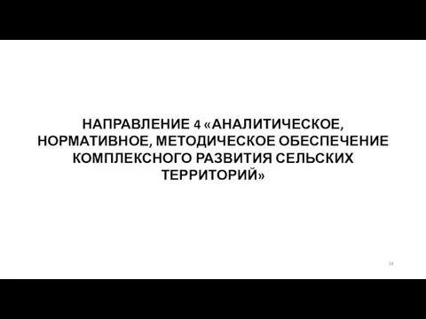 НАПРАВЛЕНИЕ 4 «АНАЛИТИЧЕСКОЕ, НОРМАТИВНОЕ, МЕТОДИЧЕСКОЕ ОБЕСПЕЧЕНИЕ КОМПЛЕКСНОГО РАЗВИТИЯ СЕЛЬСКИХ ТЕРРИТОРИЙ»