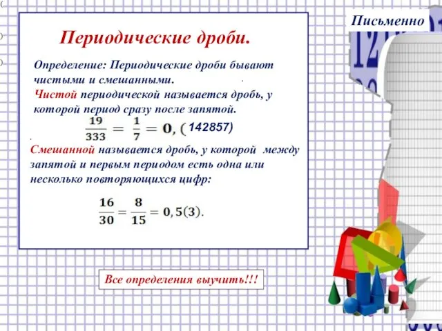 Периодические дроби. Определение: Периодические дроби бывают чистыми и смешанными. Чистой периодической