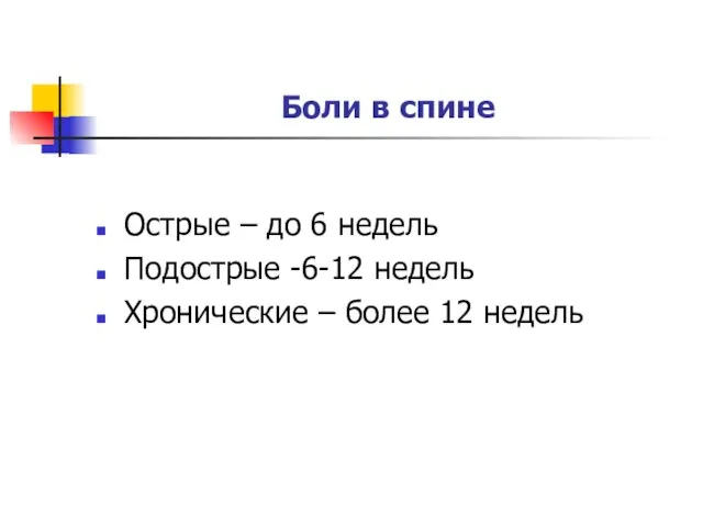 Боли в спине Острые – до 6 недель Подострые -6-12 недель Хронические – более 12 недель