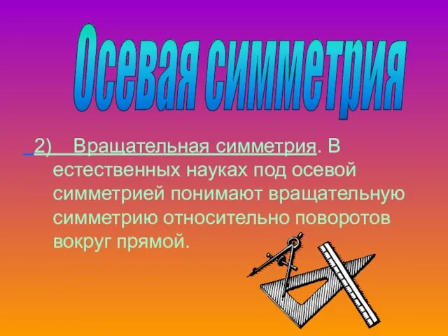 2) Вращательная симметрия. В естественных науках под осевой симметрией понимают вращательную