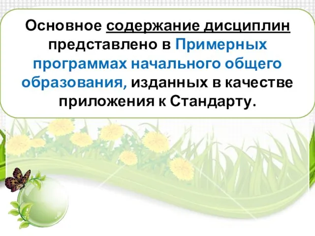 Основное содержание дисциплин представлено в Примерных программах начального общего образования, изданных в качестве приложения к Стандарту.