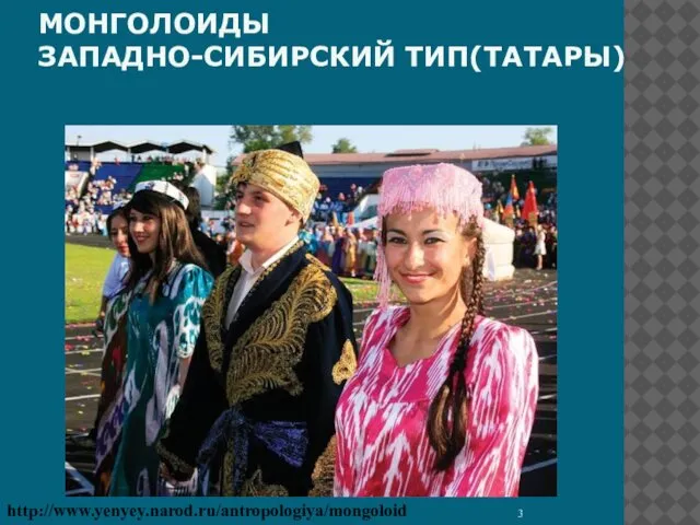 МОНГОЛОИДЫ ЗАПАДНО-СИБИРСКИЙ ТИП(ТАТАРЫ) http://www.yenyey.narod.ru/antropologiya/mongoloid