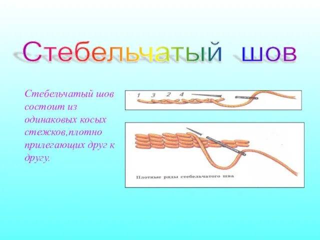 Стебельчатый шов состоит из одинаковых косых стежков,плотно прилегающих друг к другу. Стебельчатый шов