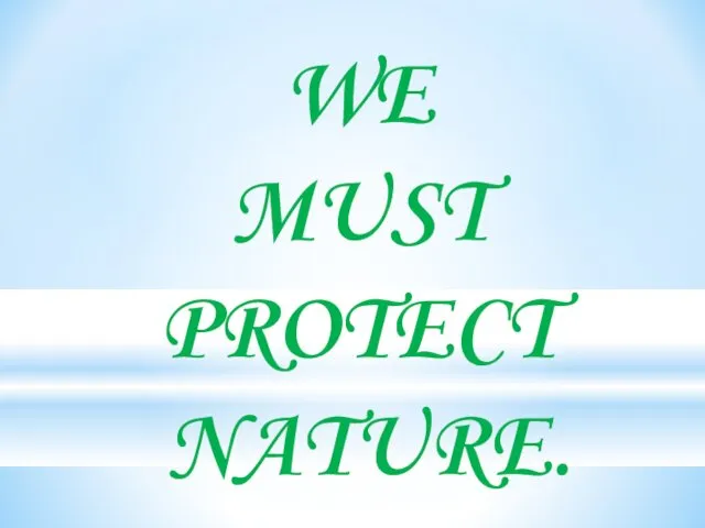 WE MUST PROTECT NATURE.