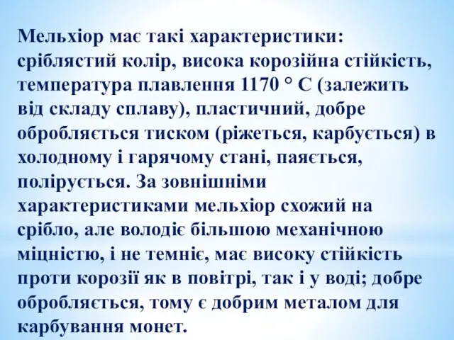 Мельхіор має такі характеристики: сріблястий колір, висока корозійна стійкість, температура плавлення